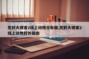 荒野大镖客2线上动物分布图,荒野大镖客2线上动物野外指南