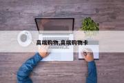 高端购物,高端购物卡
