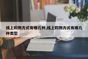 线上购物方式有哪几种,线上购物方式有哪几种类型