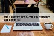 电商平台排行榜前十名,电商平台排行榜前十名社会信用代码