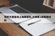 荒野大镖客线上商贩原料,大镖客2商贩原材料