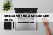 精品购物指南是月刊吗,精品购物指南是月刊吗为什么