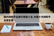国内网购平台排行榜前十名,中国十大网购平台排名第一