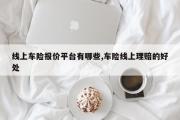 线上车险报价平台有哪些,车险线上理赔的好处