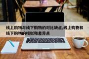 线上购物与线下购物的对比缺点,线上购物和线下购物的相似和差异点