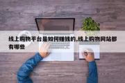 线上购物平台是如何赚钱的,线上购物网站都有哪些