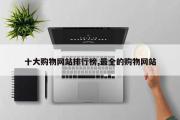 十大购物网站排行榜,最全的购物网站